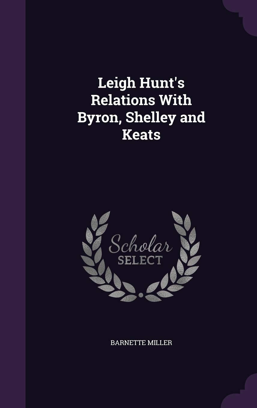 Leigh Hunt's Relations With Byron, Shelley and Keats Essays & Short Stories