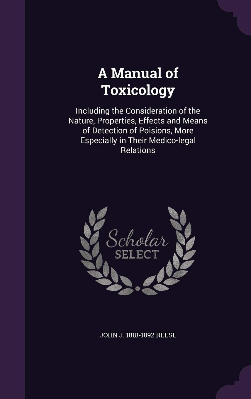 A Manual of Toxicology: Including the Consideration of the Nature, Properties, Effects and Means of Detection of Poisions, More Especially in Their Medico-Legal Relations book