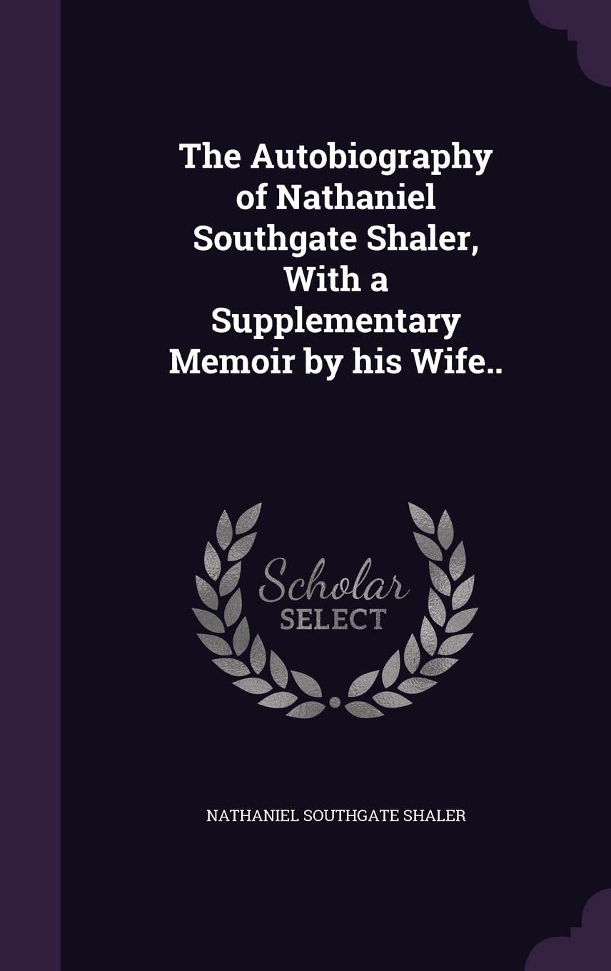 The Autobiography of Nathaniel Southgate Shaler, With a Supplementary Memoir by his Wife.. Politics & History