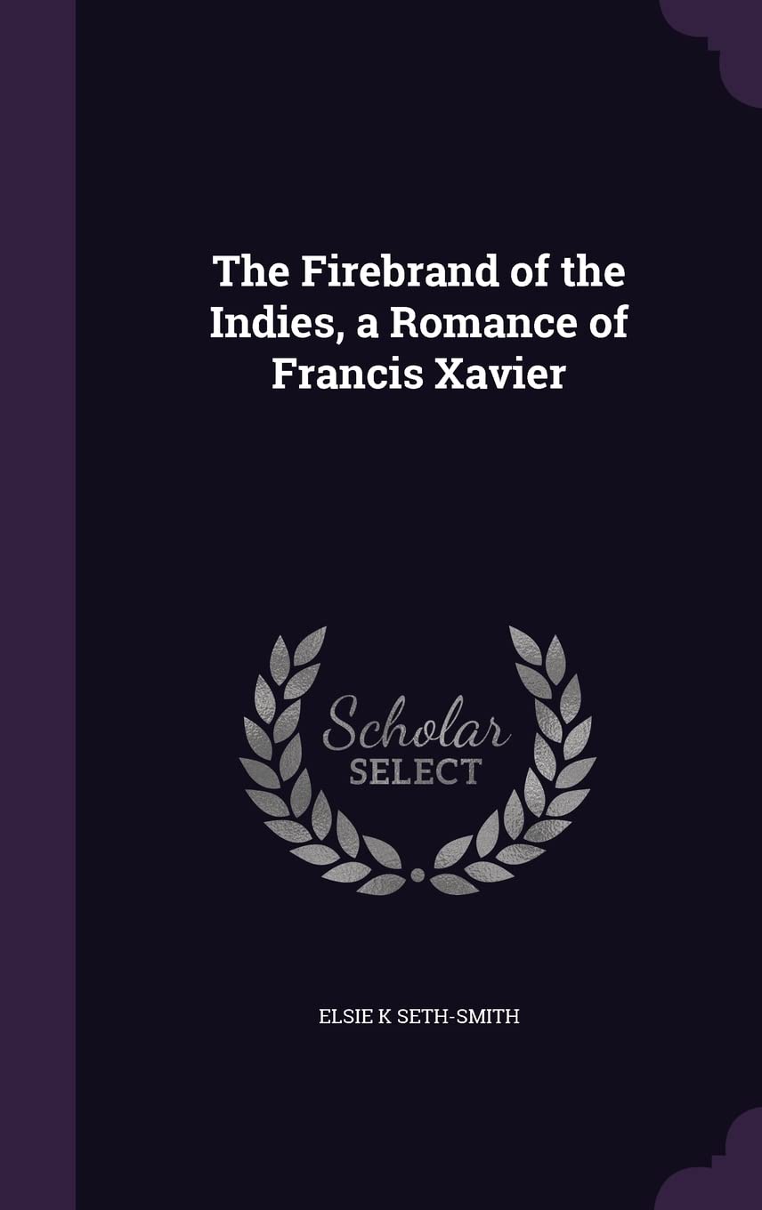 The Firebrand of the Indies, a Romance of Francis Xavier Politics & History