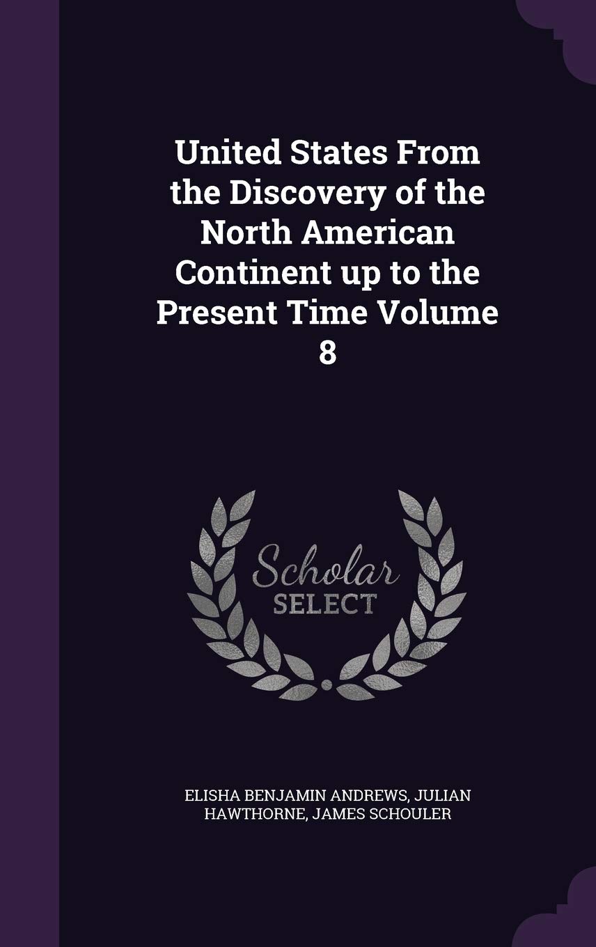 United States From the Discovery of the North American Continent up to the Present Time Volume 8 Politics & History