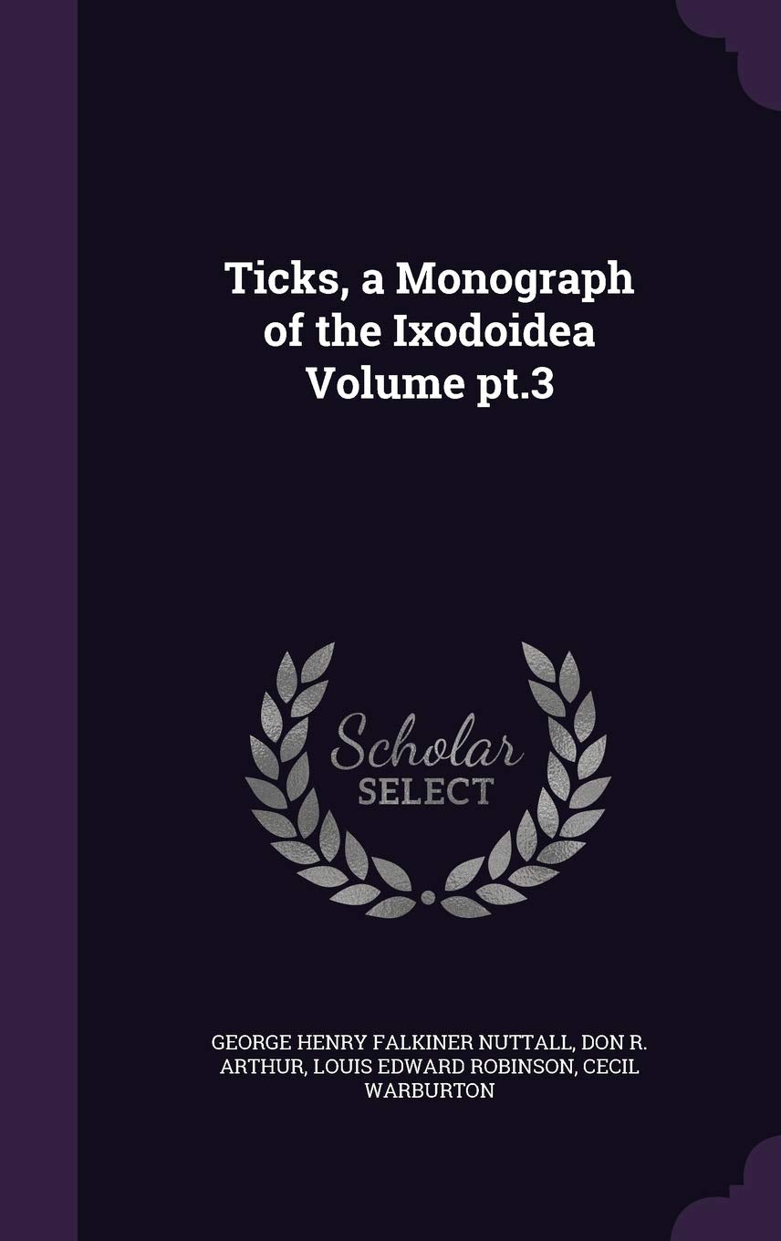 Ticks, a Monograph of the Ixodoidea Volume pt.3 Politics & History