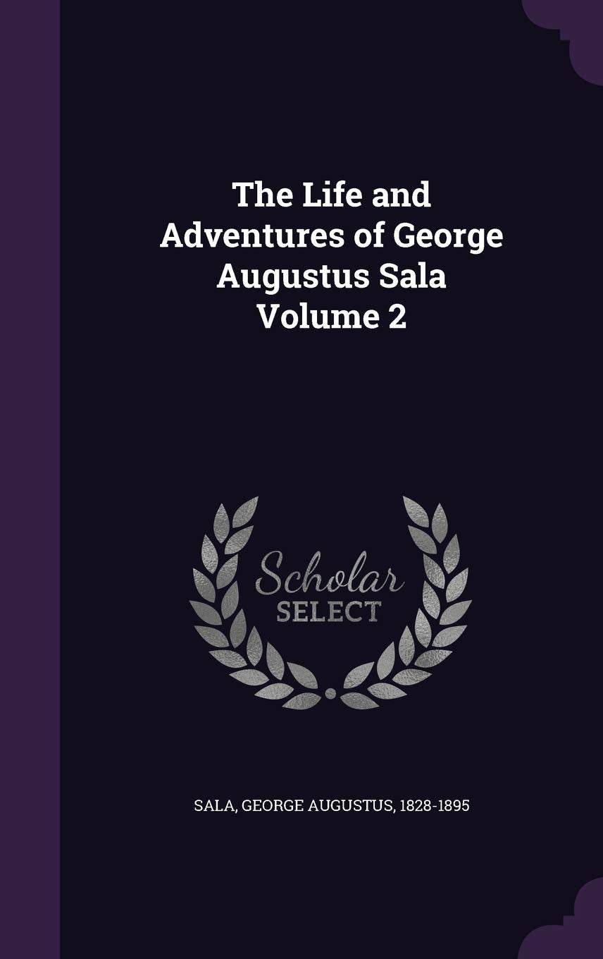 The Life and Adventures of George Augustus Sala Volume 2 Politics & History