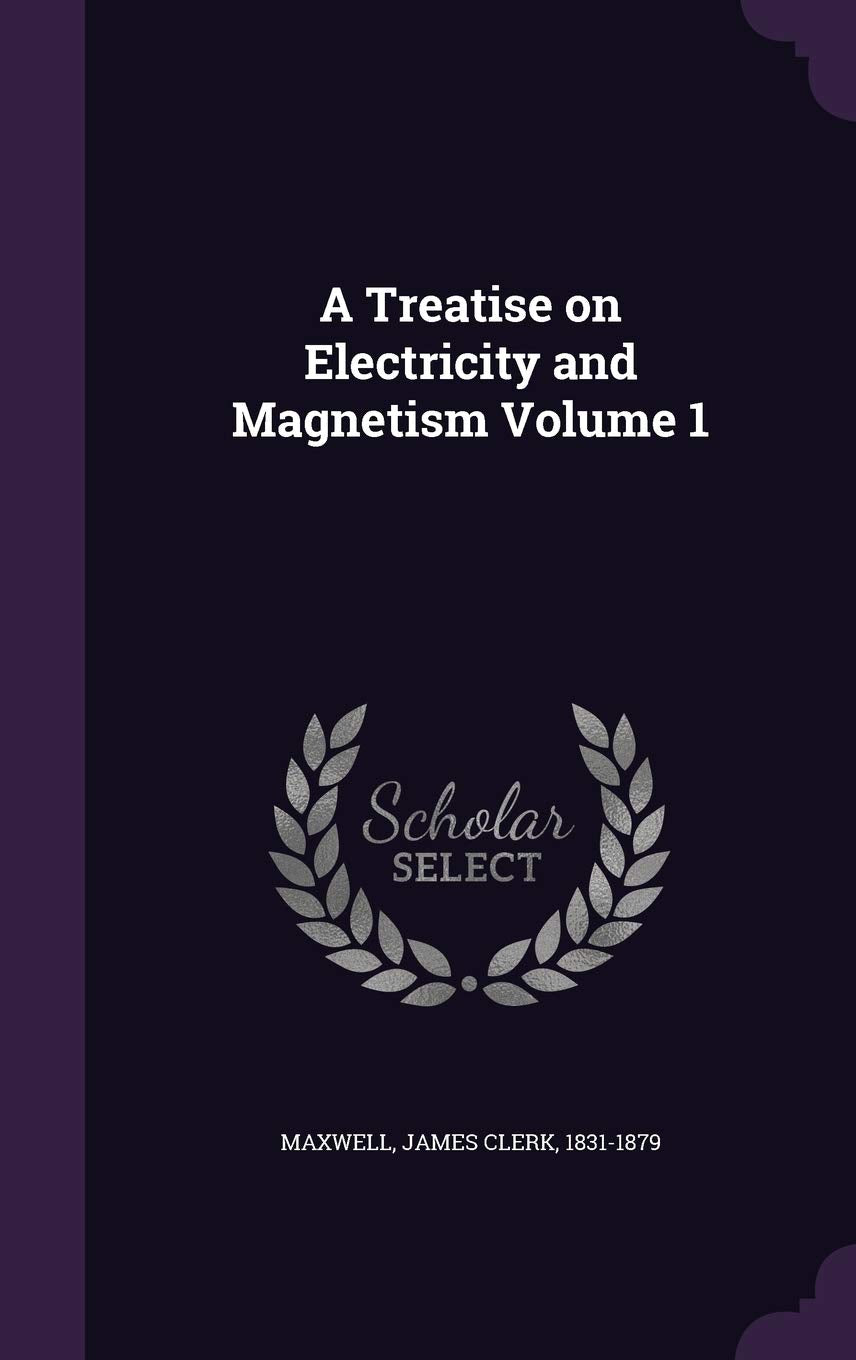 A Treatise on Electricity and Magnetism Volume 1 Politics & History