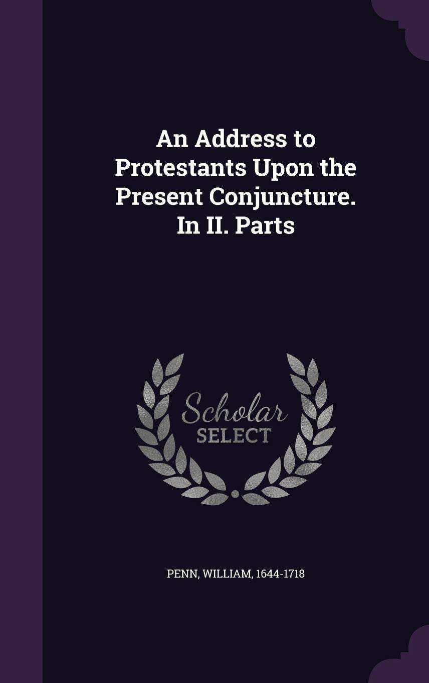An Address to Protestants Upon the Present Conjuncture. In II. Parts Politics & History