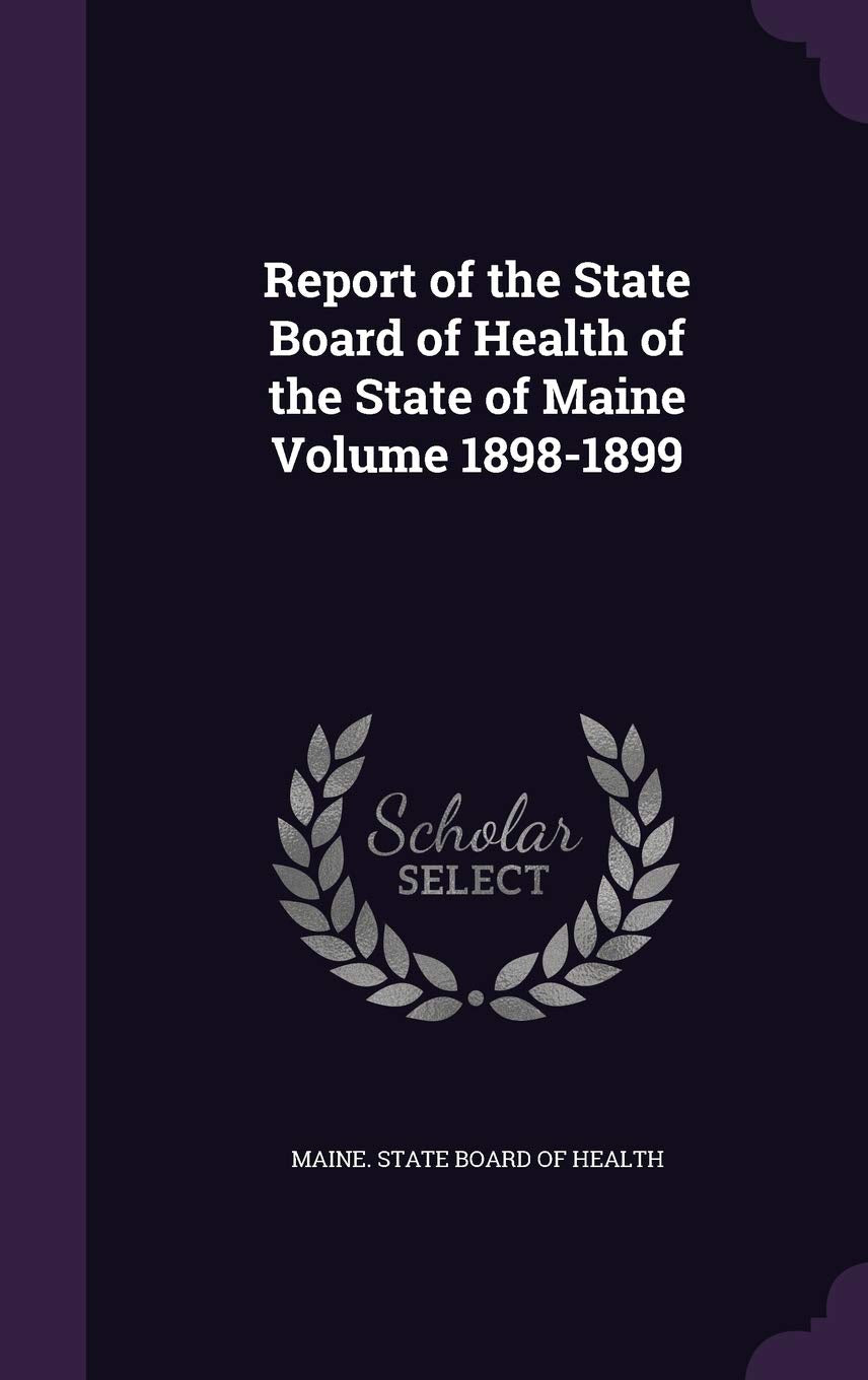 Report of the State Board of Health of the State of Maine Volume 1898-1899 Politics & History