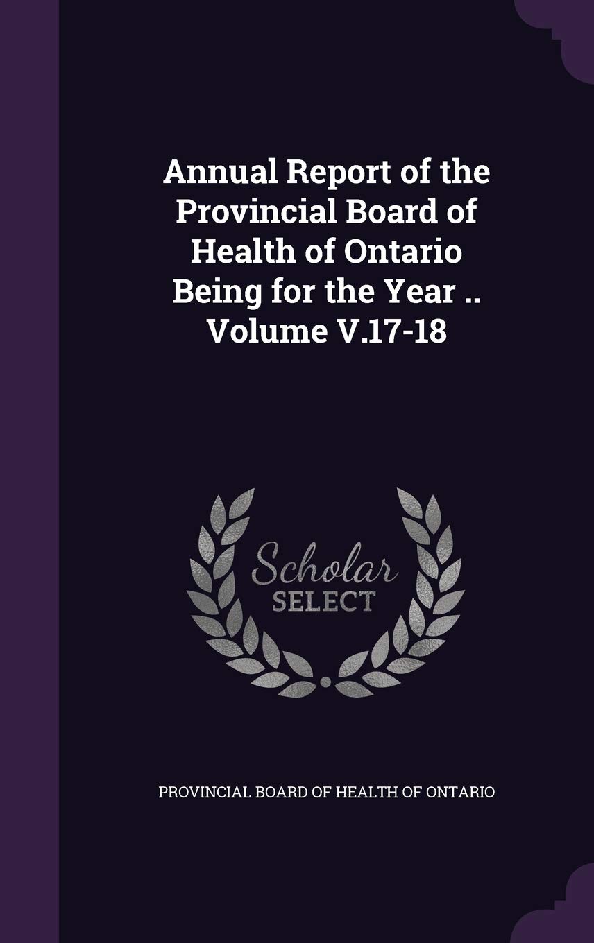 Annual Report of the Provincial Board of Health of Ontario Being for the Year .. Volume V.17-18 Politics & History