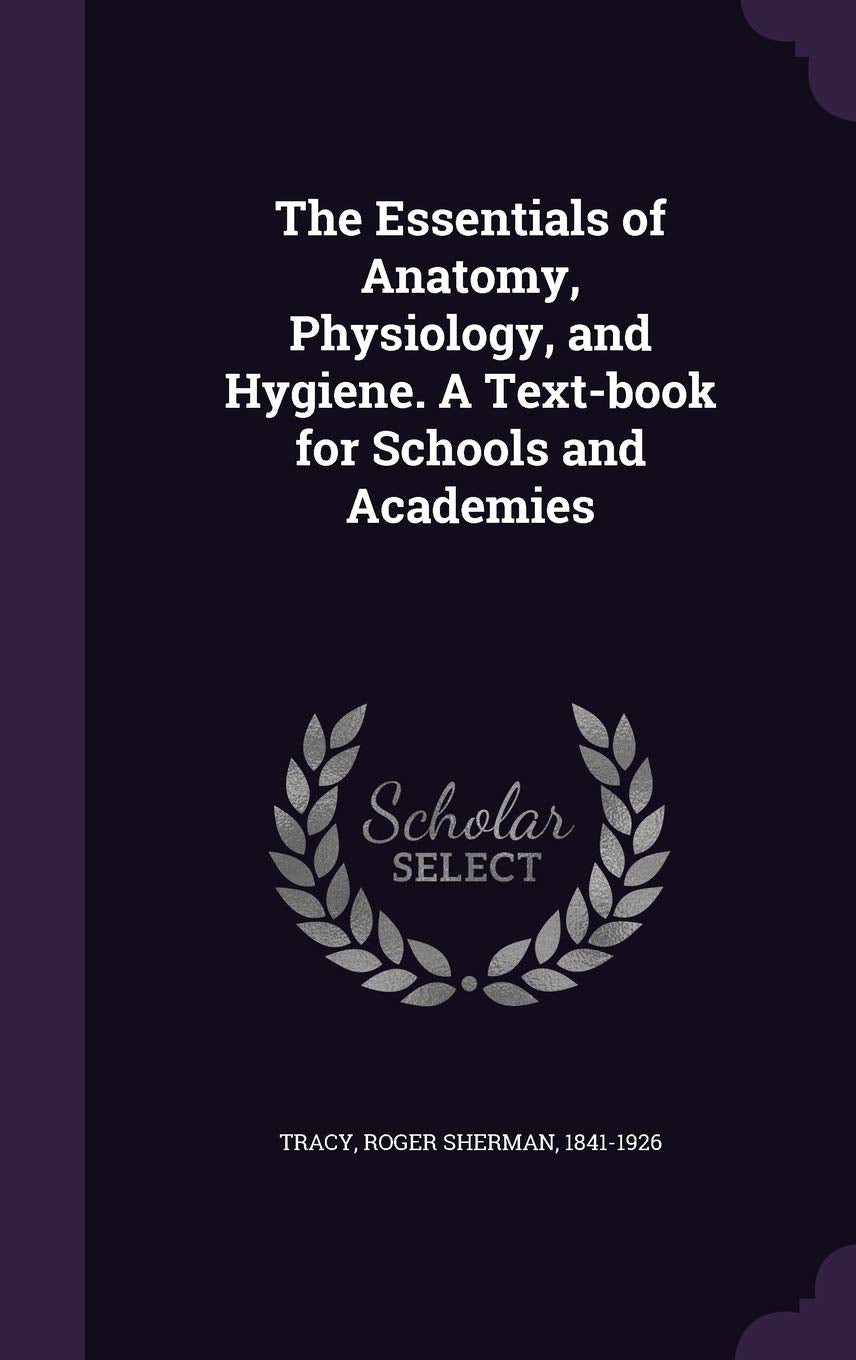 The Essentials of Anatomy, Physiology, and Hygiene. A Text-book for Schools and Academies Politics & History