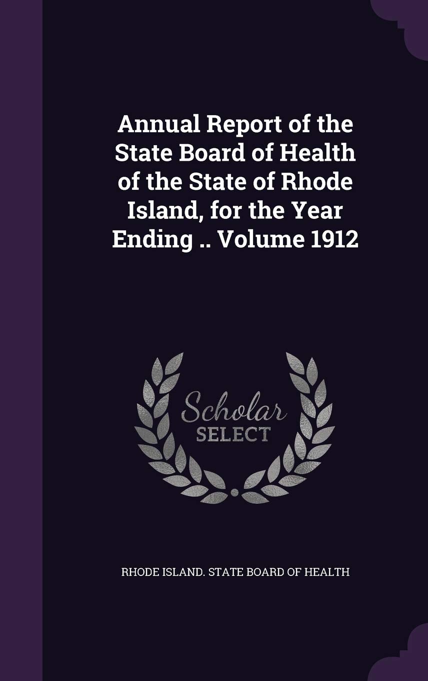Annual Report of the State Board of Health of the State of Rhode Island, for the Year Ending .. Volume 1912 Politics & History