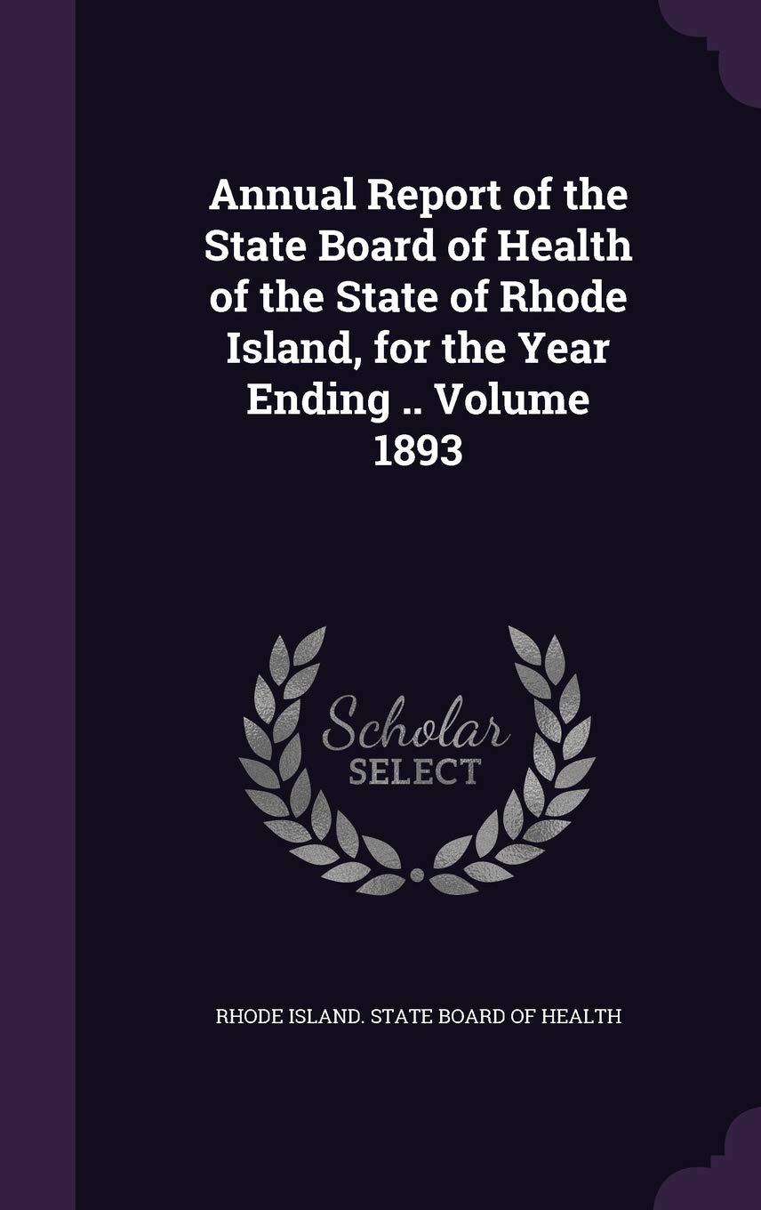 Annual Report of the State Board of Health of the State of Rhode Island, for the Year Ending .. Volume 1893 Politics & History