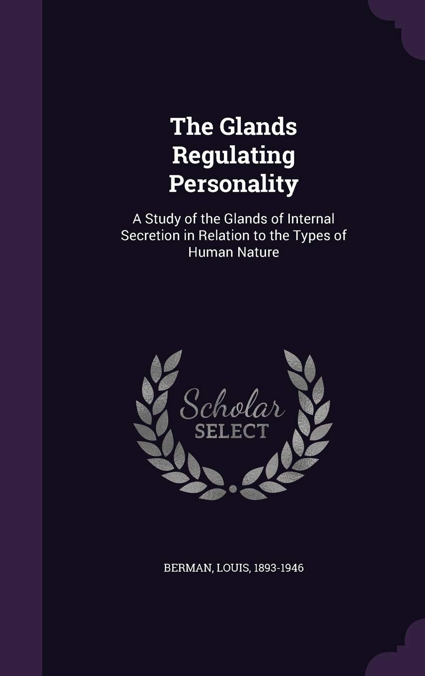The Glands Regulating Personality: A Study of the Glands of Internal Secretion in Relation to the Types of Human Nature Politics & History