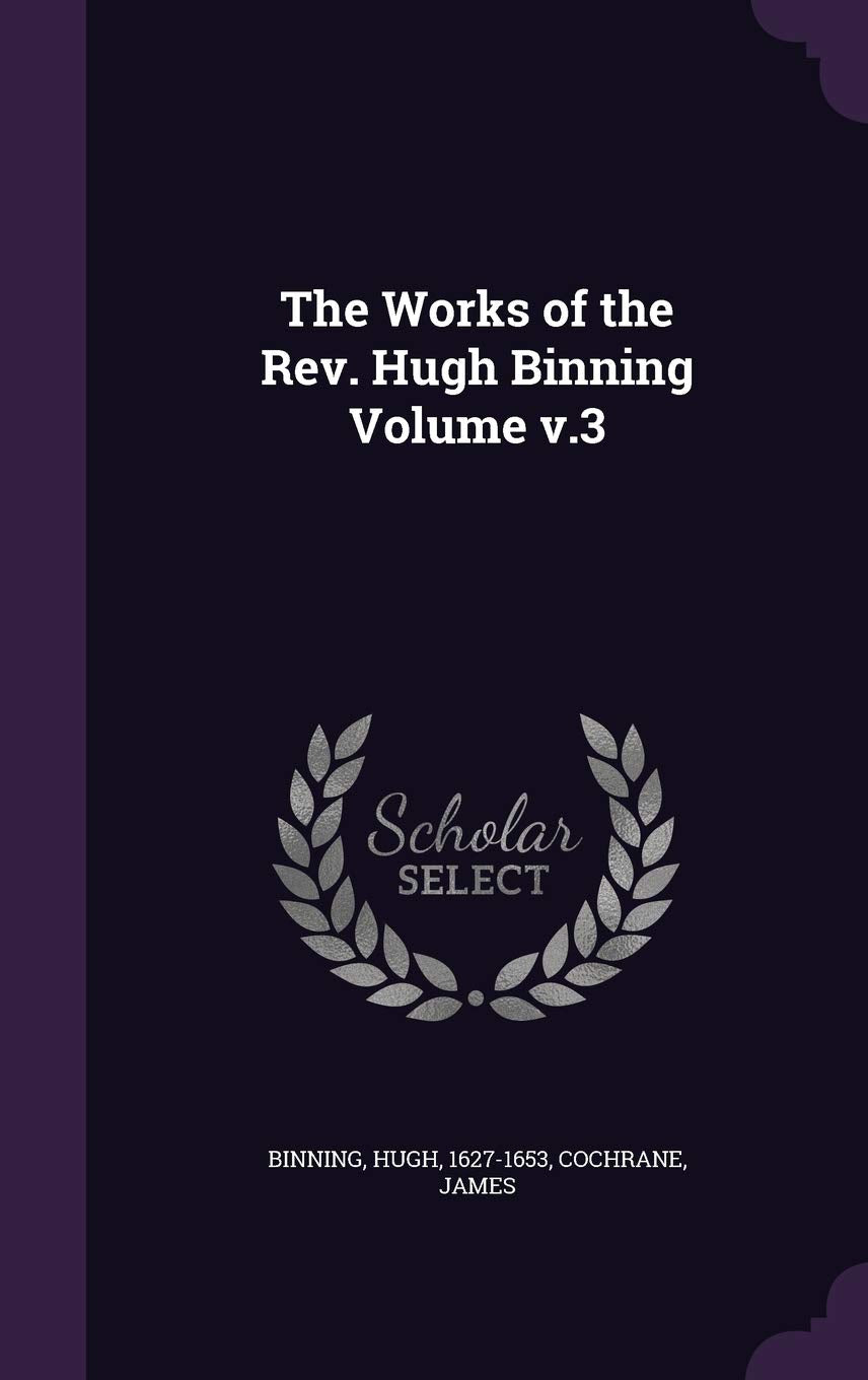 The Works of the Rev. Hugh Binning Volume v.3 Politics & History
