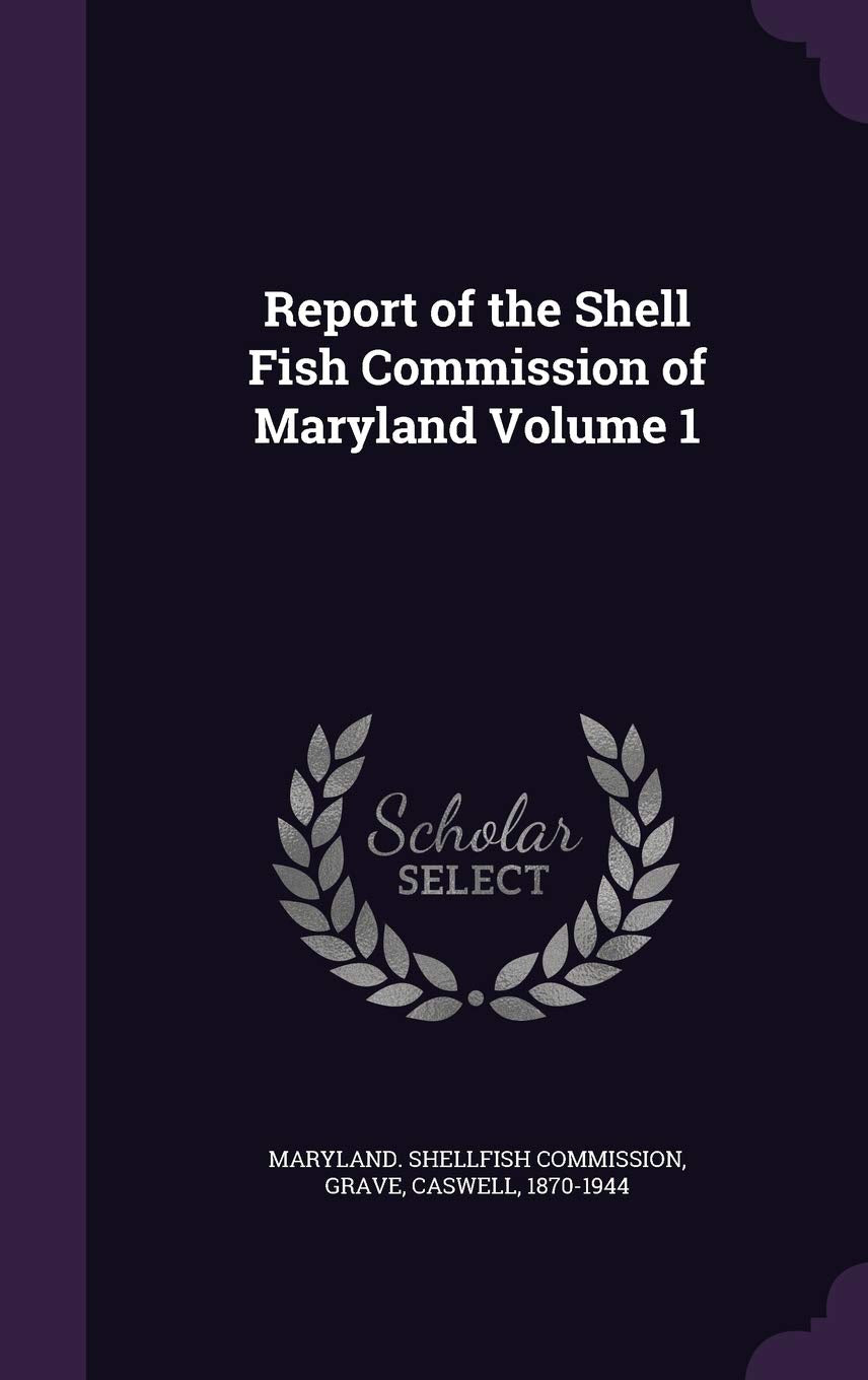 Report of the Shell Fish Commission of Maryland Volume 1 Politics & History