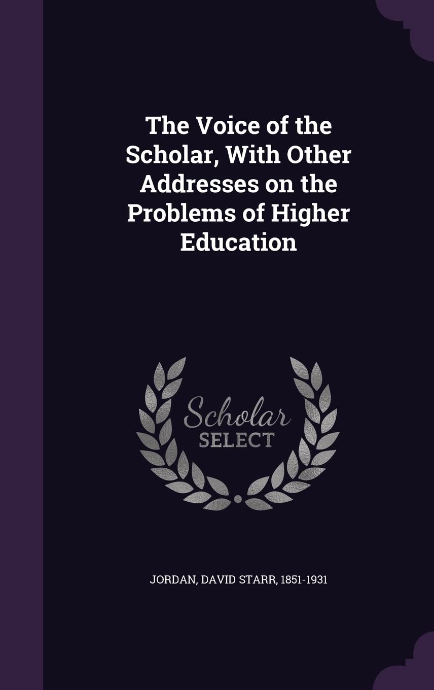 The Voice of the Scholar, With Other Addresses on the Problems of Higher Education Politics & History