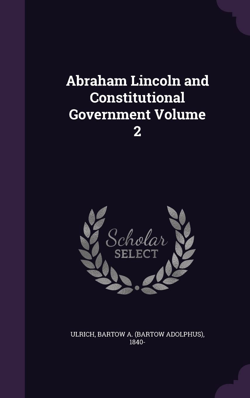 Abraham Lincoln and Constitutional Government Volume 2 Politics & History