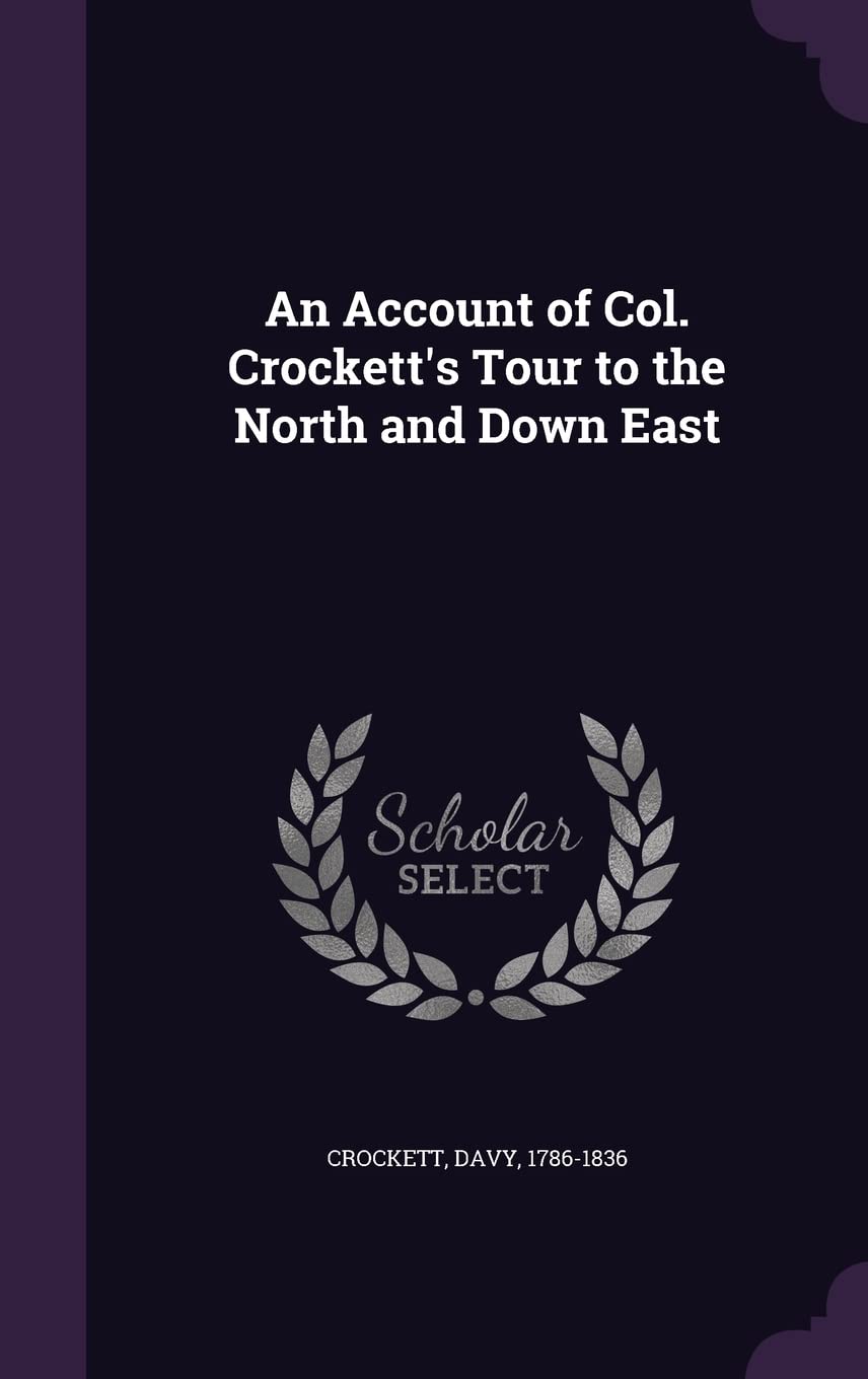 An Account of Col. Crockett's Tour to the North and Down East Politics & History