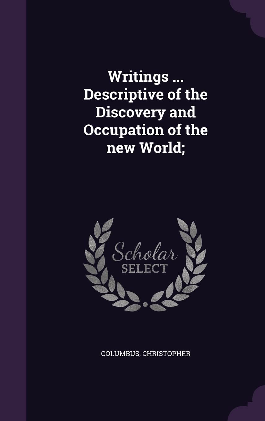 Writings ... Descriptive of the Discovery and Occupation of the new World; Politics & History