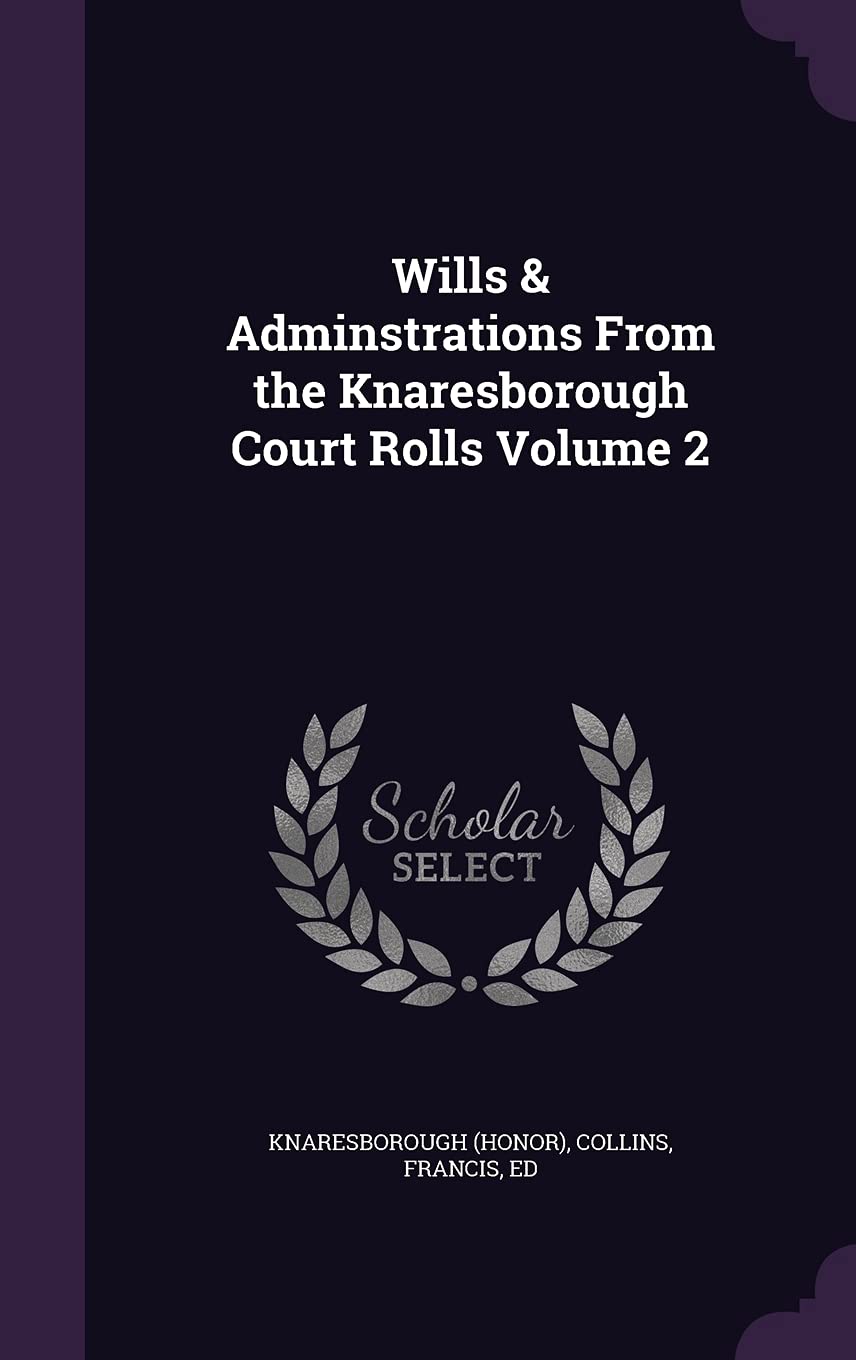 Wills & Adminstrations From the Knaresborough Court Rolls Volume 2 Politics & History