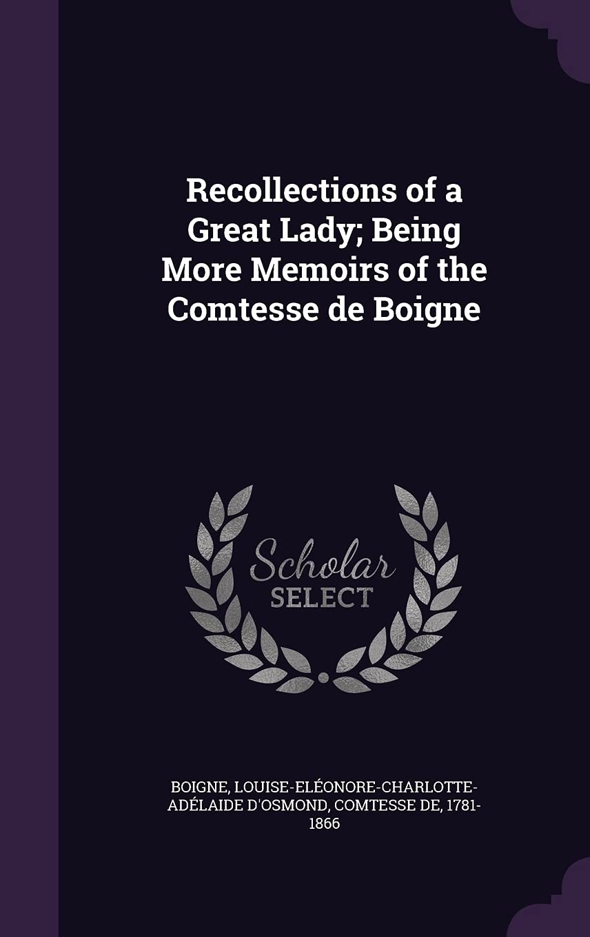 Recollections of a Great Lady; Being More Memoirs of the Comtesse de Boigne Politics & History