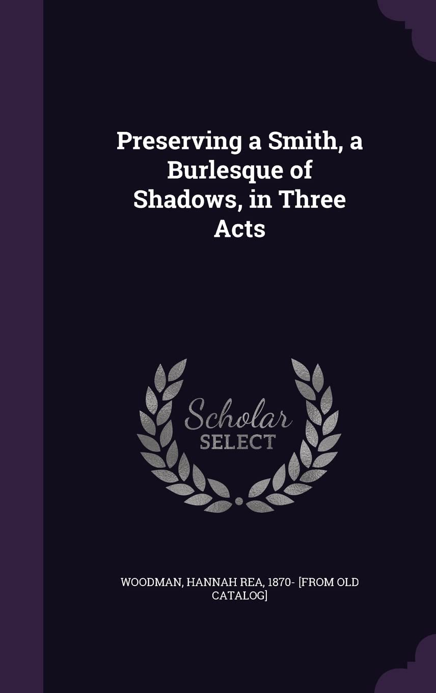 Preserving a Smith, a Burlesque of Shadows, in Three Acts Politics & History
