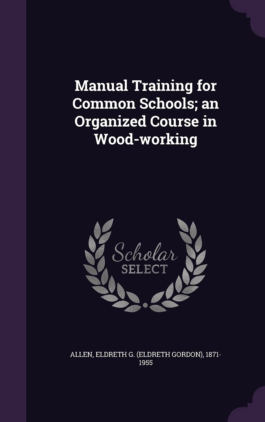 Manual Training for Common Schools; an Organized Course in Wood-working Politics & History