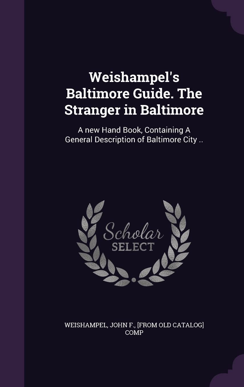 Weishampel's Baltimore Guide. The Stranger in Baltimore: A new Hand Book, Containing A General Description of Baltimore City .. Politics & History