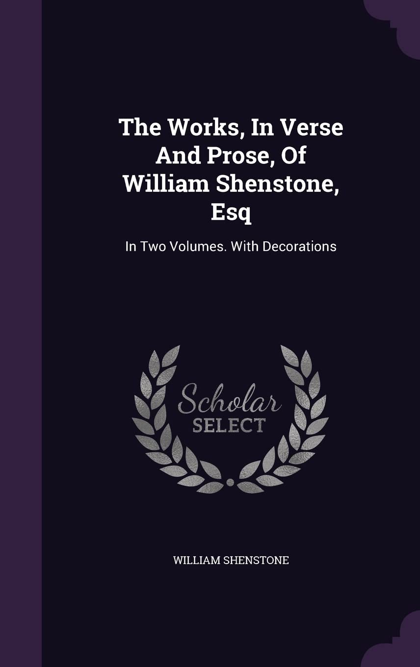 The Works, In Verse And Prose, Of William Shenstone, Esq: In Two Volumes. With Decorations Essays & Short Stories