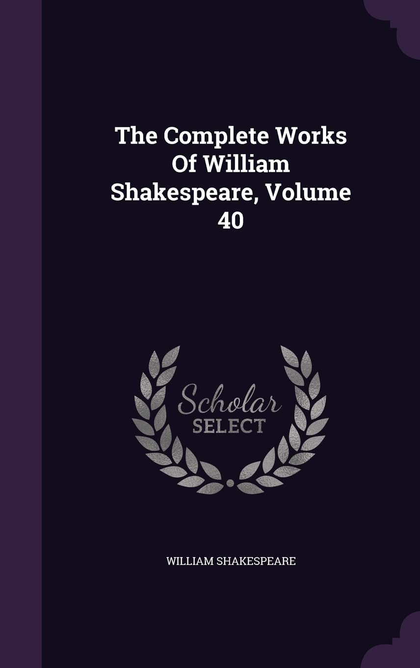 The Complete Works Of William Shakespeare, Volume 40 Drama
