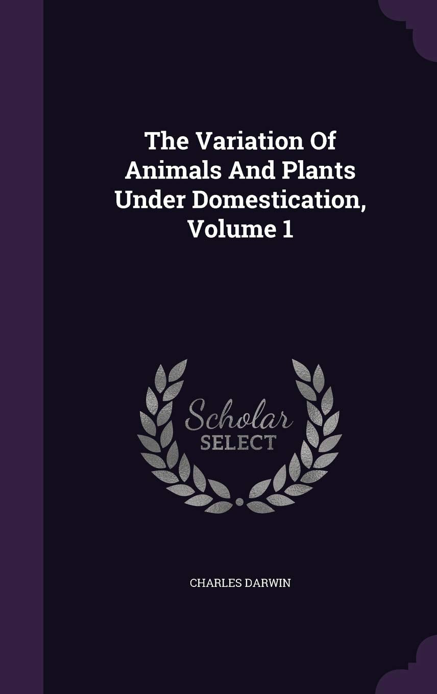 The Variation Of Animals And Plants Under Domestication, Volume 1 Memories