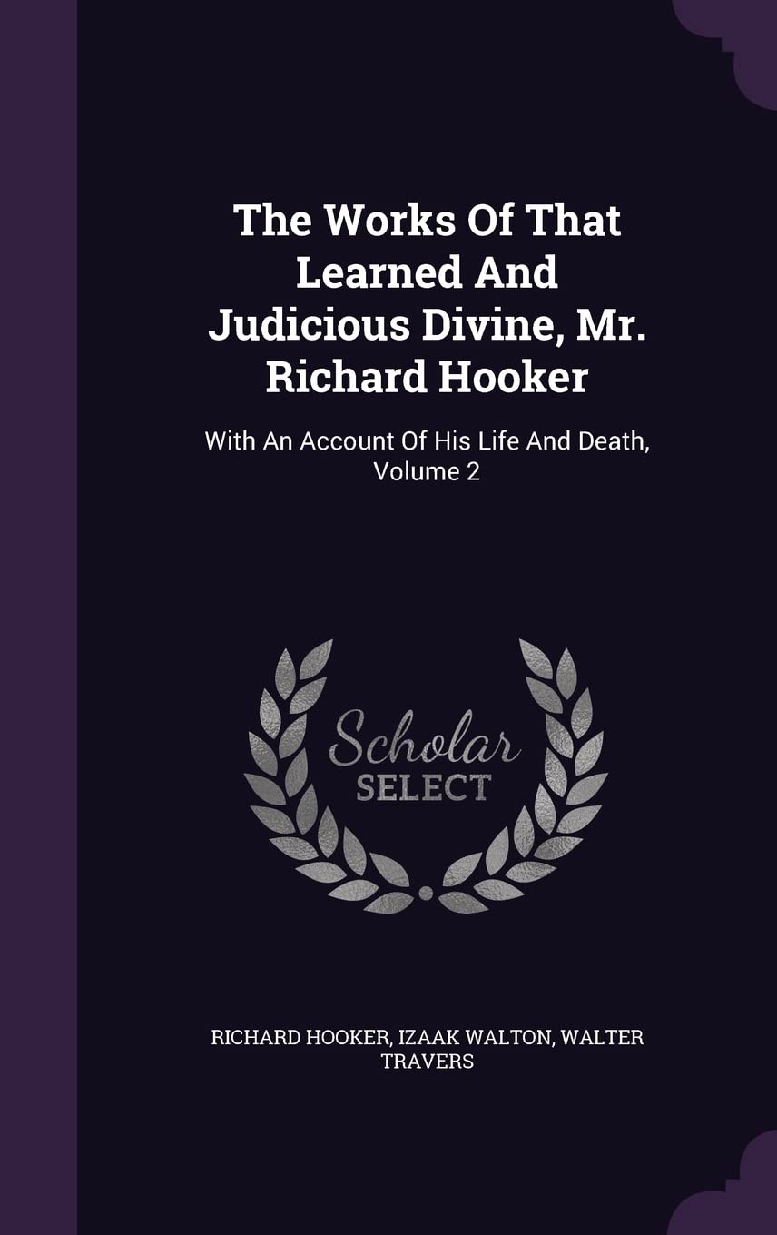 The Works Of That Learned And Judicious Divine, Mr. Richard Hooker: With An Account Of His Life And Death, Volume 2 Politics & History