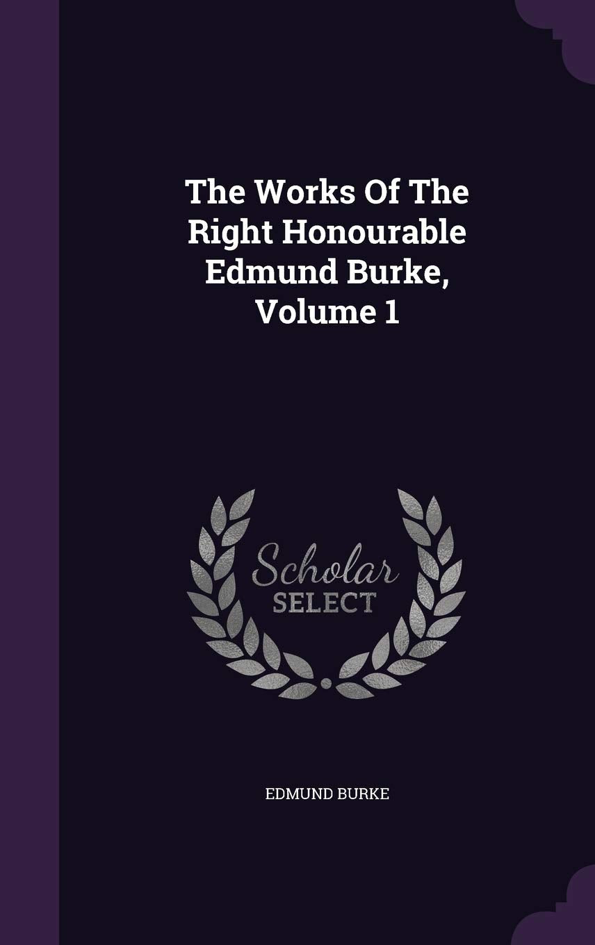 The Works Of The Right Honourable Edmund Burke, Volume 1 Politics & History