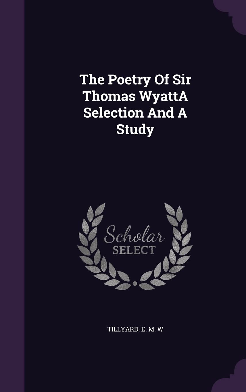 The Poetry Of Sir Thomas WyattA Selection And A Study Politics & History