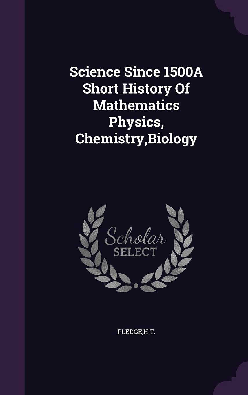 Science Since 1500A Short History Of Mathematics Physics, Chemistry, Biology book