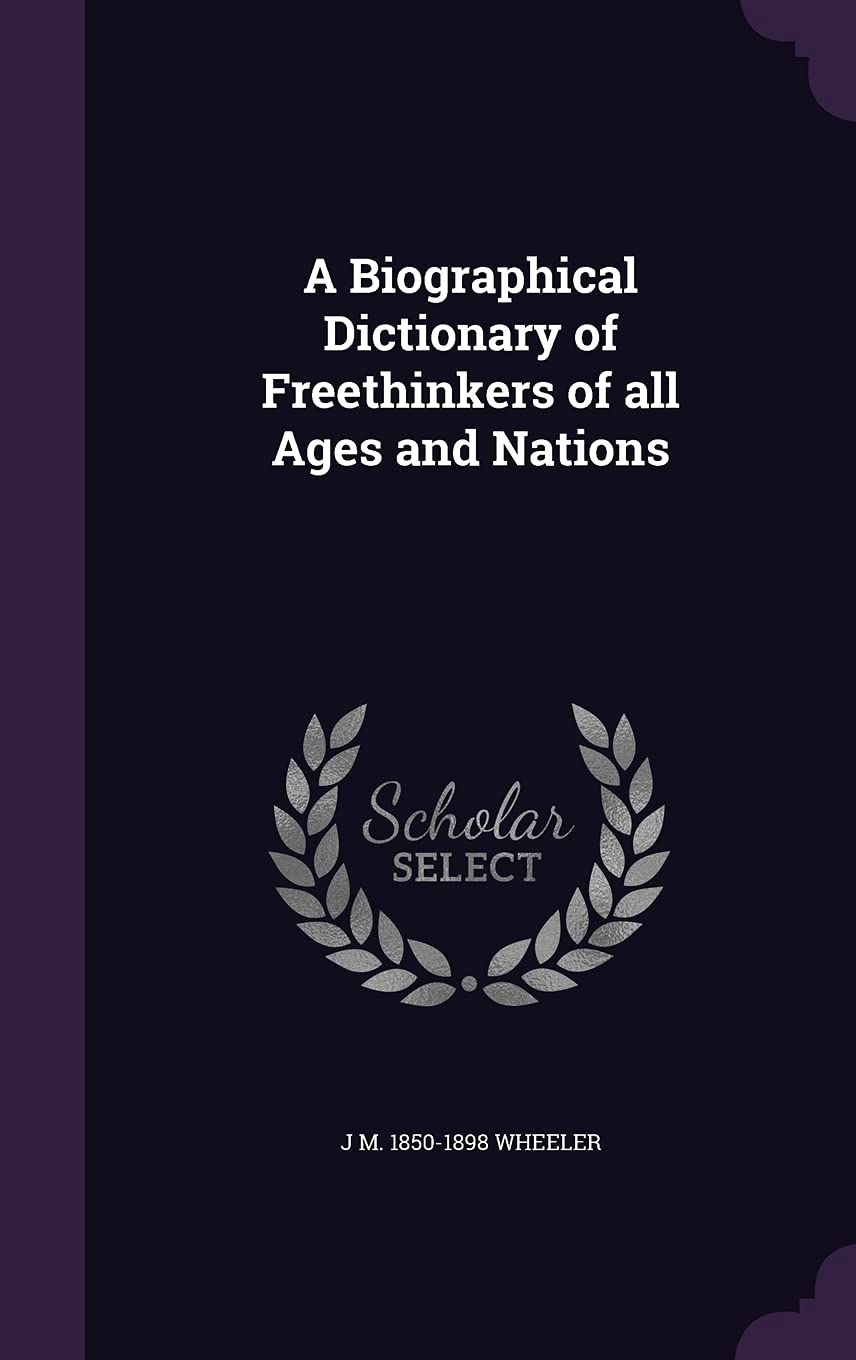 A Biographical Dictionary of Freethinkers of all Ages and Nations Memories