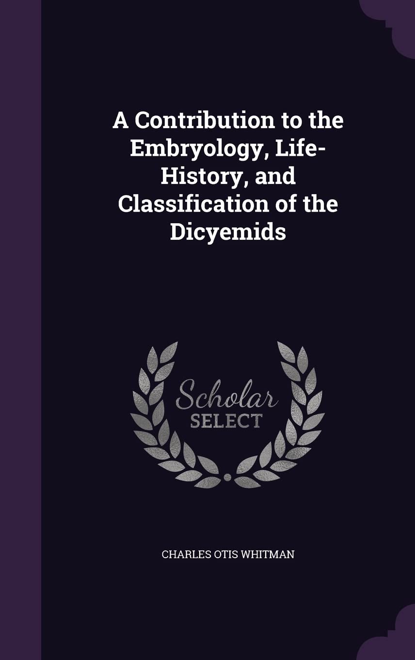 A Contribution to the Embryology, Life-History, and Classification of the Dicyemids Medicine