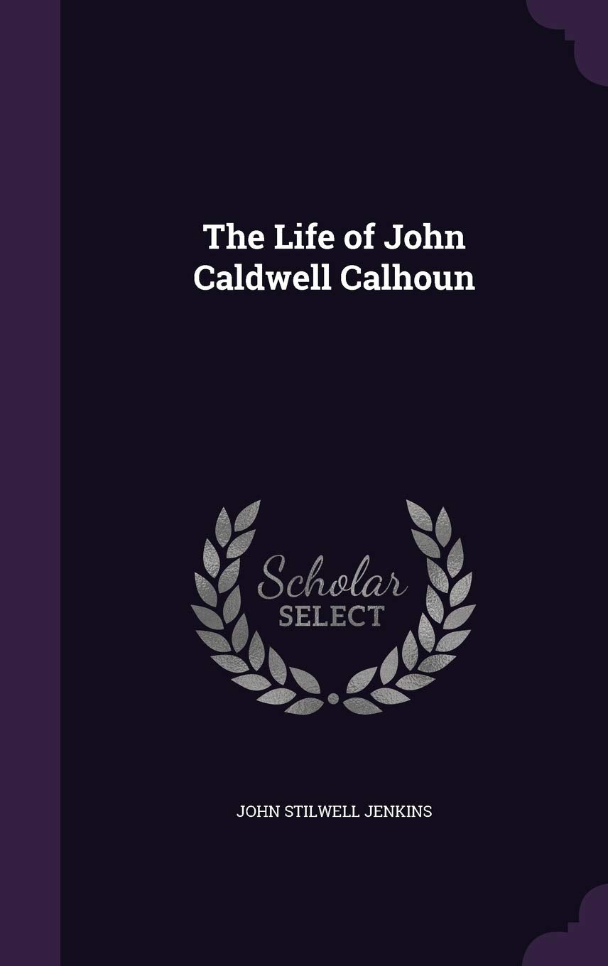 The Life of John Caldwell Calhoun Politics & History