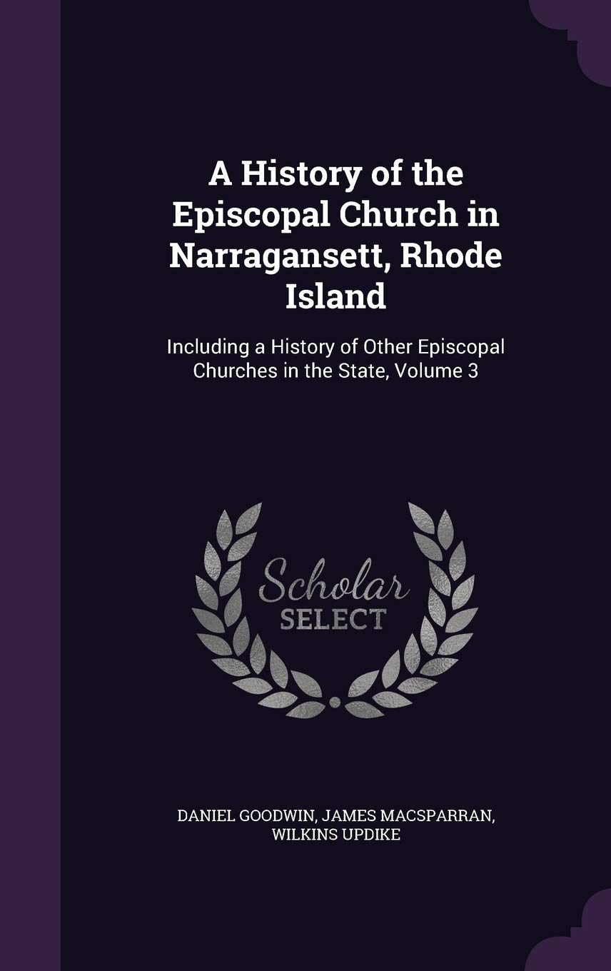 A History of the Episcopal Church in Narragansett, Rhode Island: Including a History of Other Episcopal Churches in the State, Volume 3 Politics & History