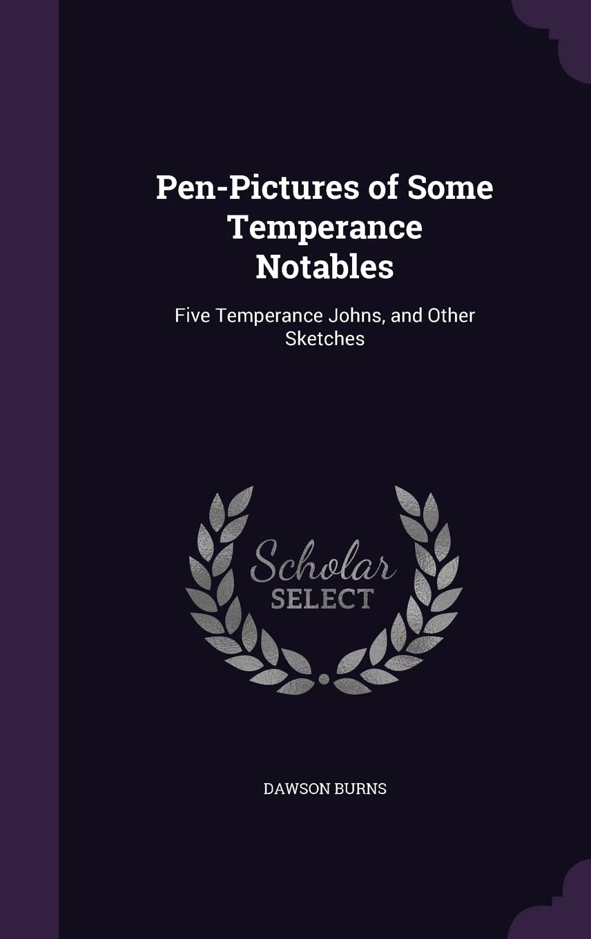 Pen-Pictures of Some Temperance Notables: Five Temperance Johns, and Other Sketches Memories