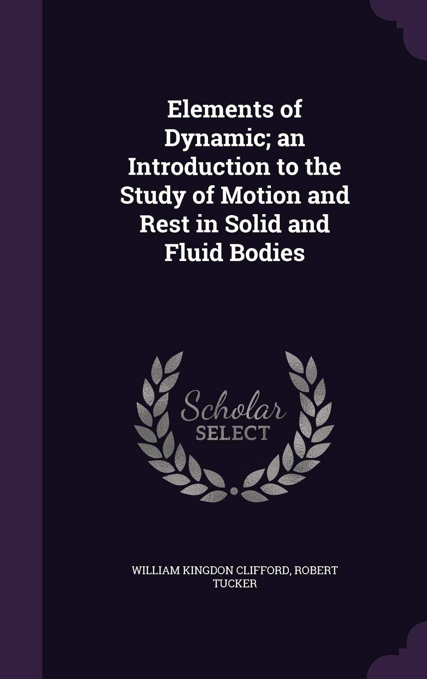 Elements of Dynamic; An Introduction to the Study of Motion and Rest in Solid and Fluid Bodies Politics & History