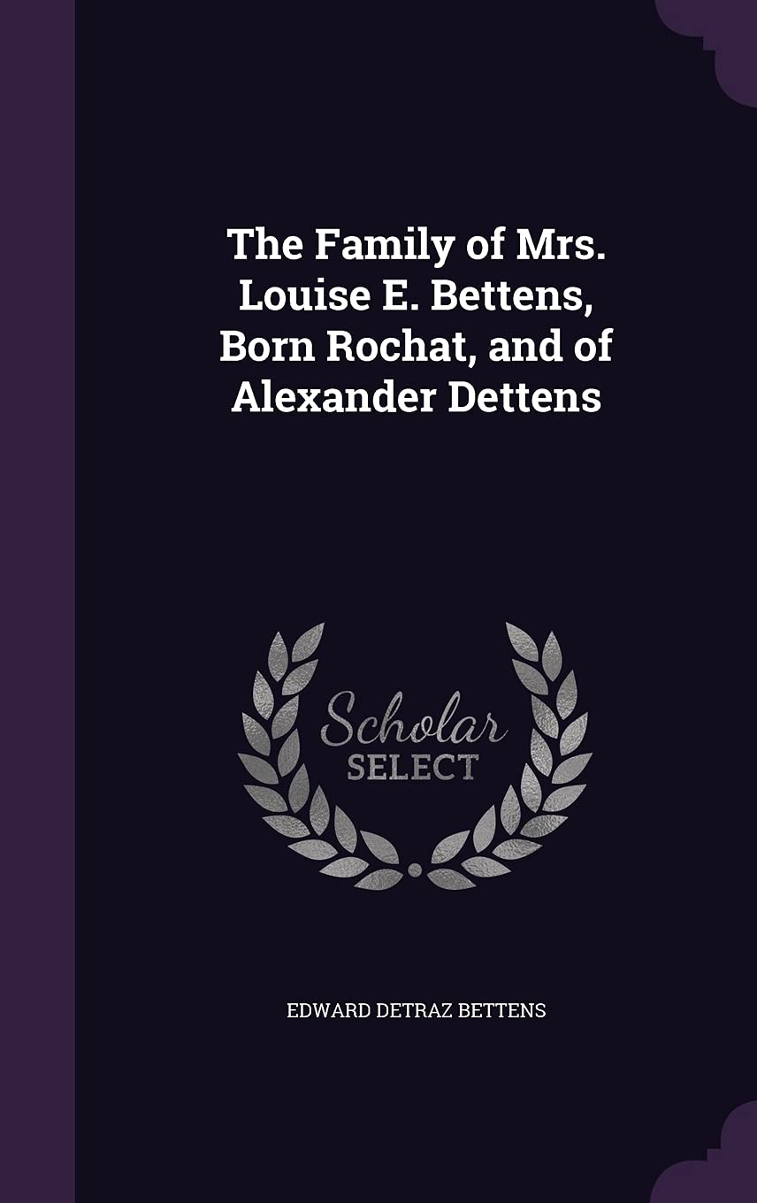 The Family of Mrs. Louise E. Bettens, Born Rochat, and of Alexander Dettens Memories