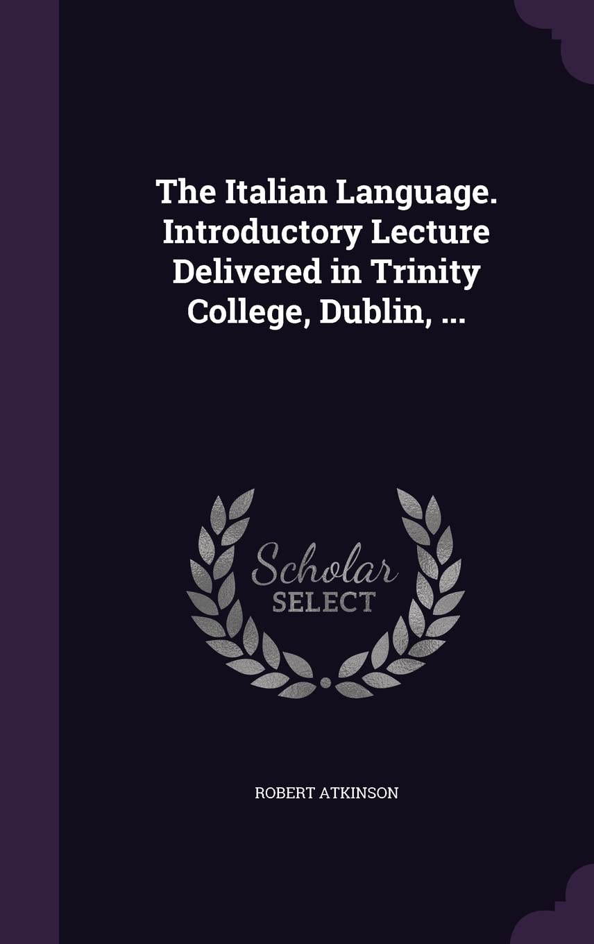 The Italian Language. Introductory Lecture Delivered in Trinity College, Dublin, ... Politics & History