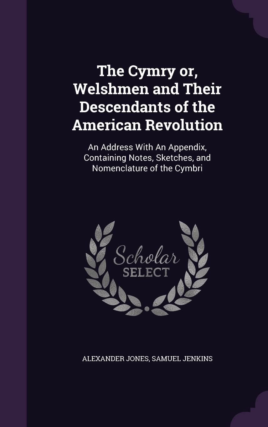 The Cymry or, Welshmen and Their Descendants of the American Revolution: An Address With An Appendix, Containing Notes, Sketches, and Nomenclature of the Cymbri Foreign Languages ​​& Dictionaries
