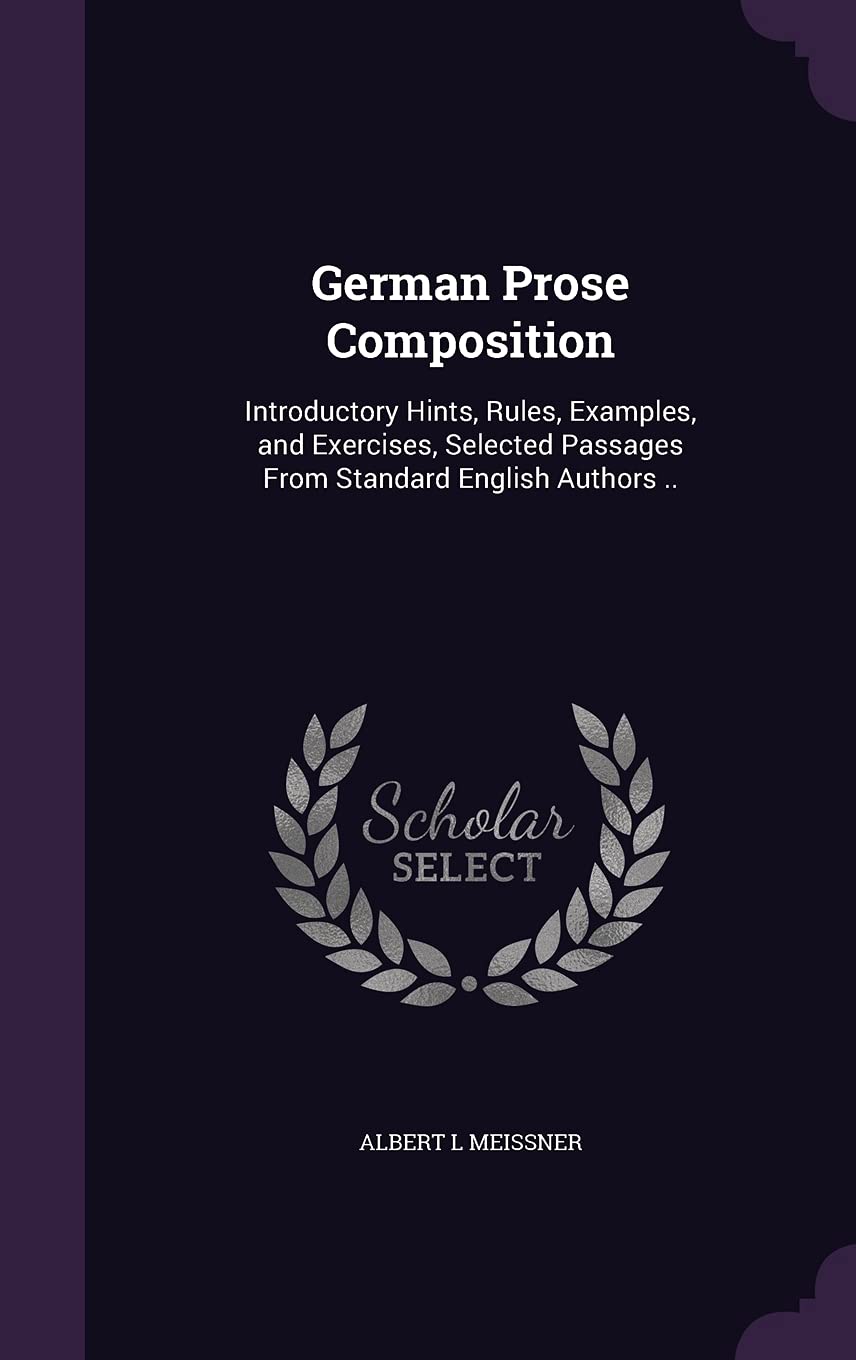 German Prose Composition: Introductory Hints, Rules, Examples, and Exercises, Selected Passages From Standard English Authors .. Politics & History