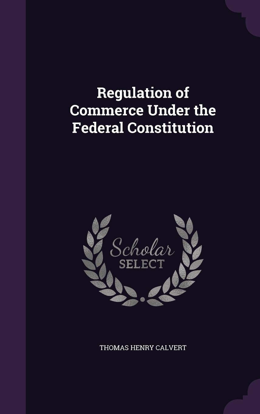 Regulation of Commerce Under the Federal Constitution Politics & History