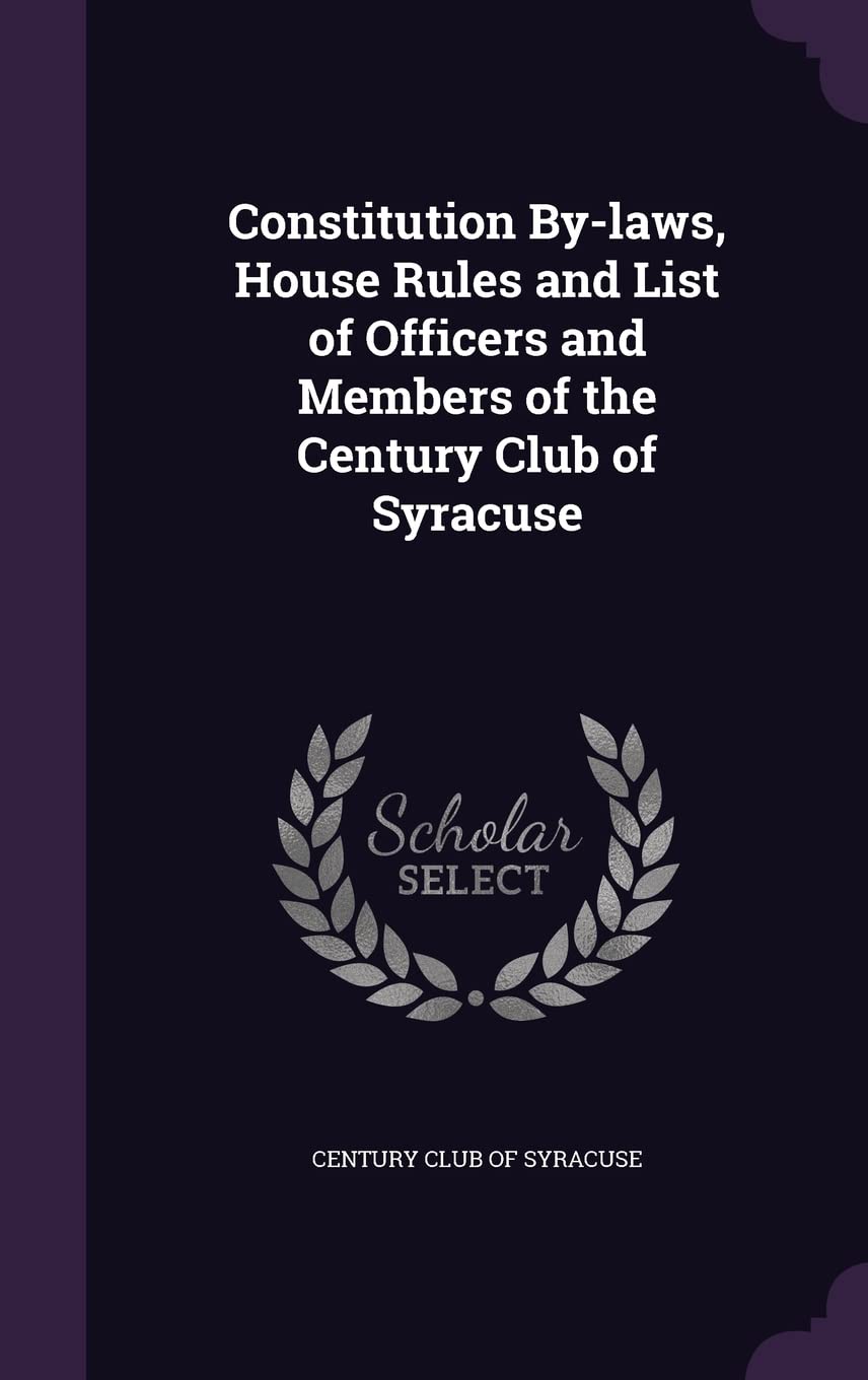 Constitution By-laws, House Rules and List of Officers and Members of the Century Club of Syracuse Politics & History