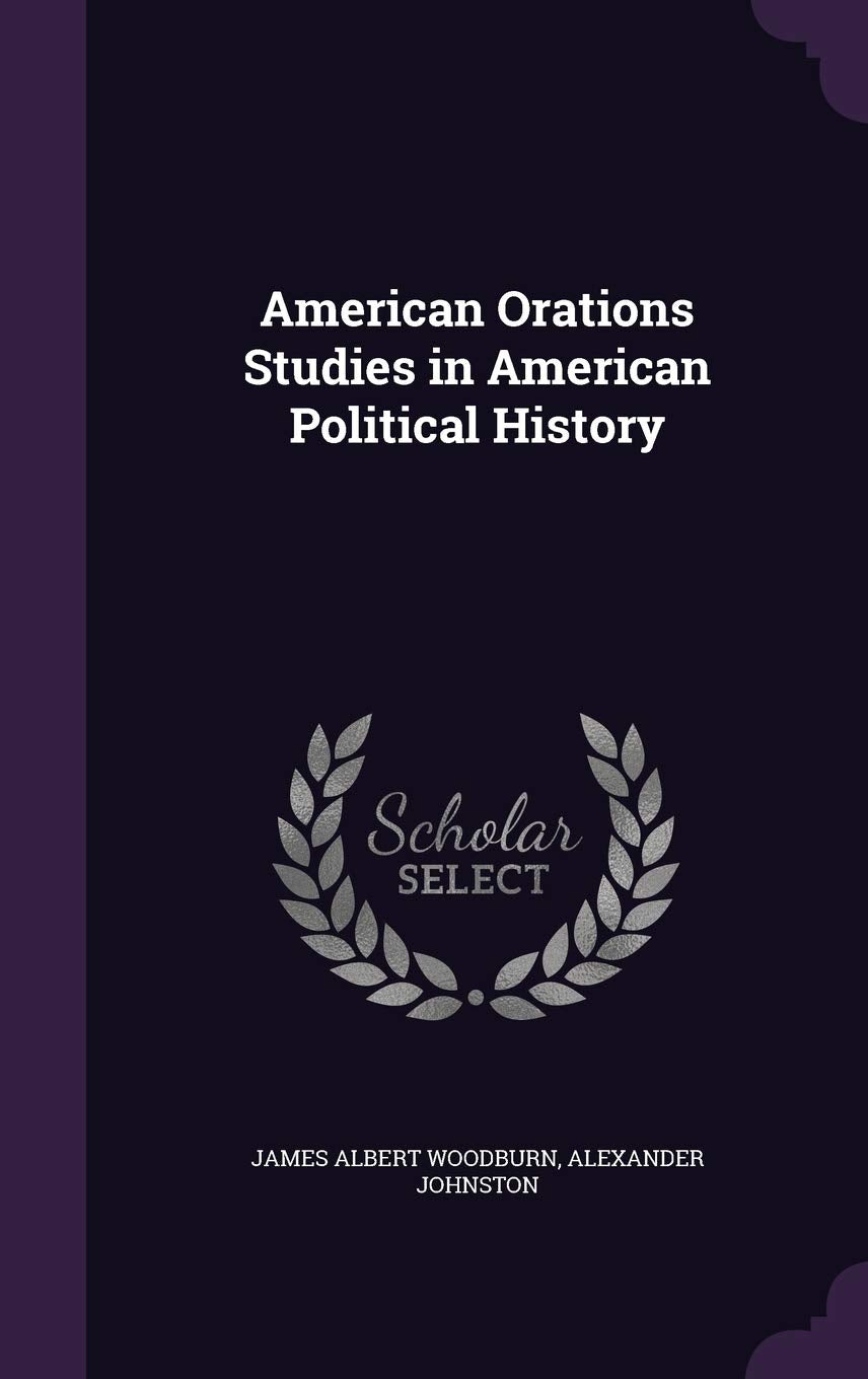 American Orations Studies in American Political History Politics & History
