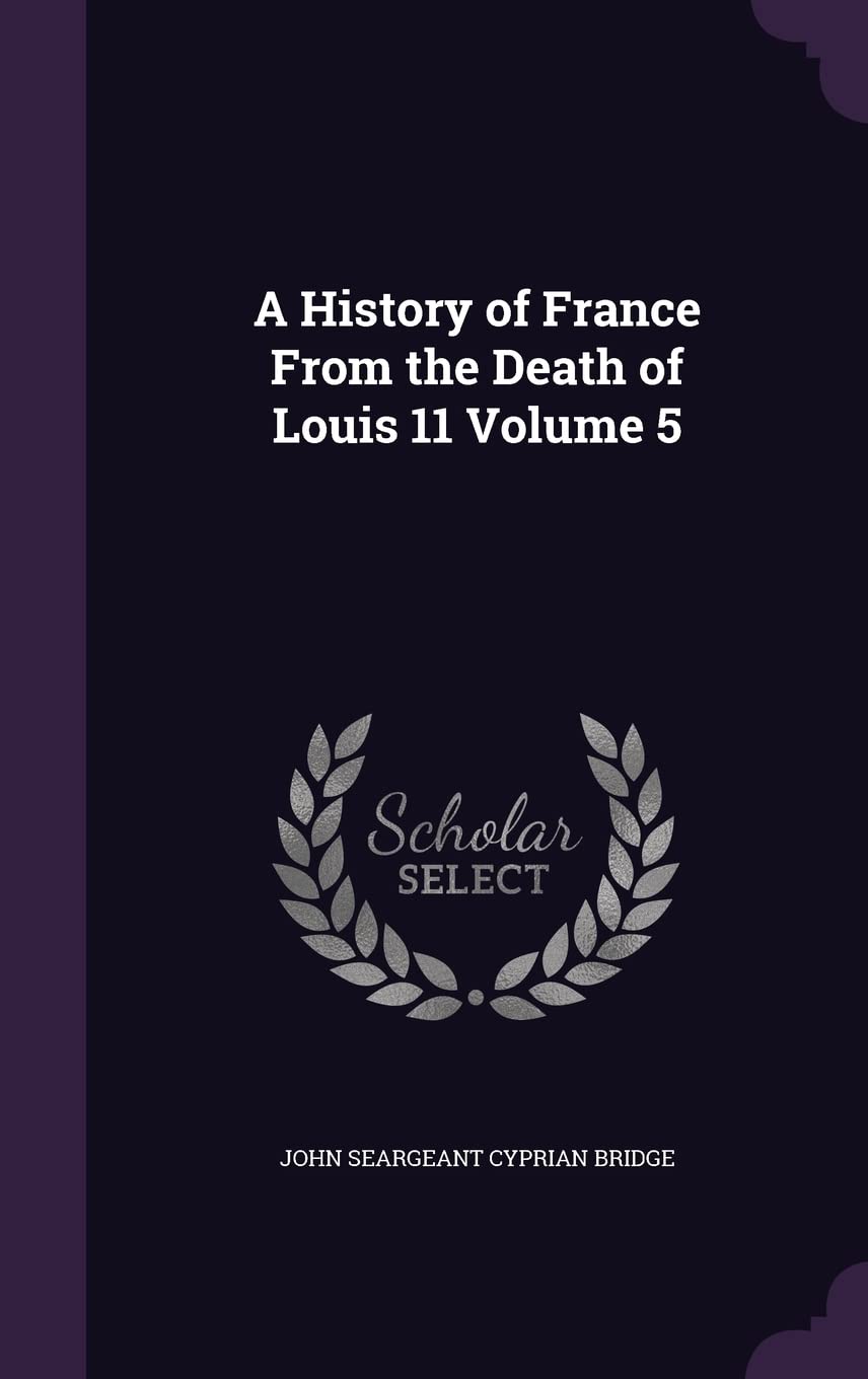 A History of France From the Death of Louis 11 Volume 5 Politics & History