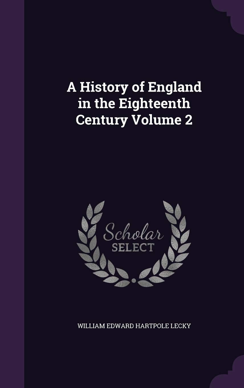 A History of England in the Eighteenth Century Volume 2 Politics & History