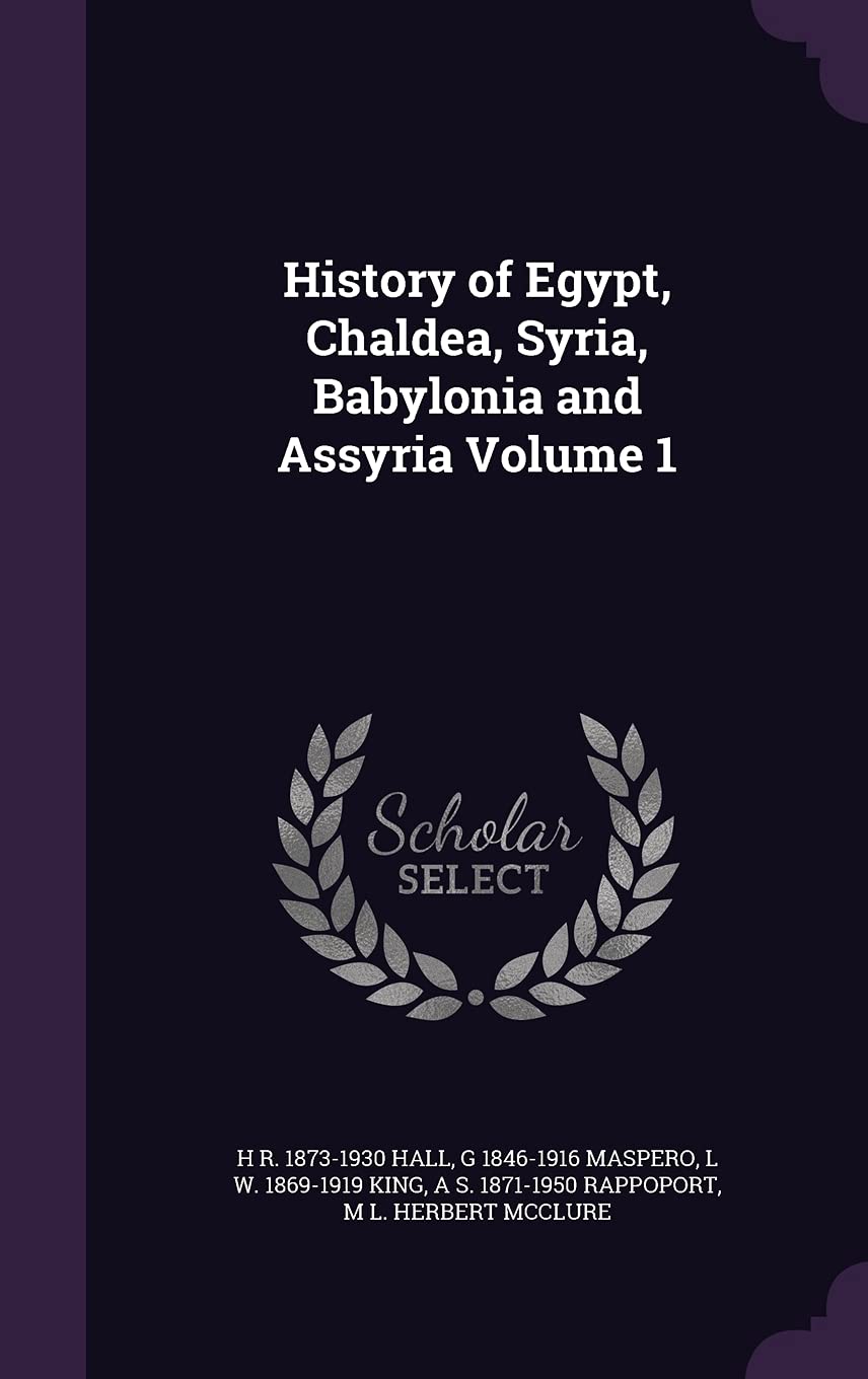 History of Egypt, Chaldea, Syria, Babylonia and Assyria Volume 1 Politics & History