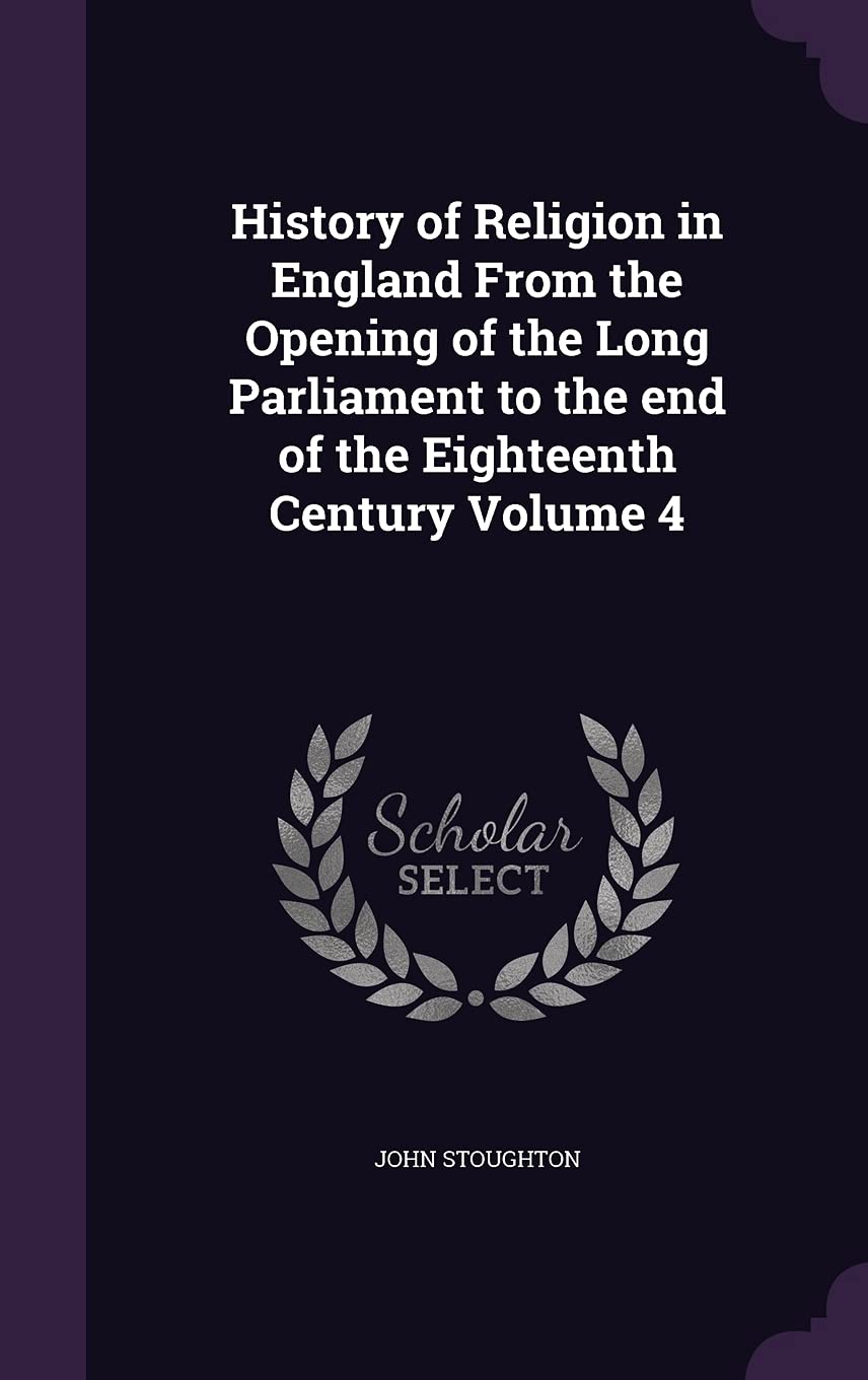 History of Religion in England From the Opening of the Long Parliament to the end of the Eighteenth Century Volume 4 Memories